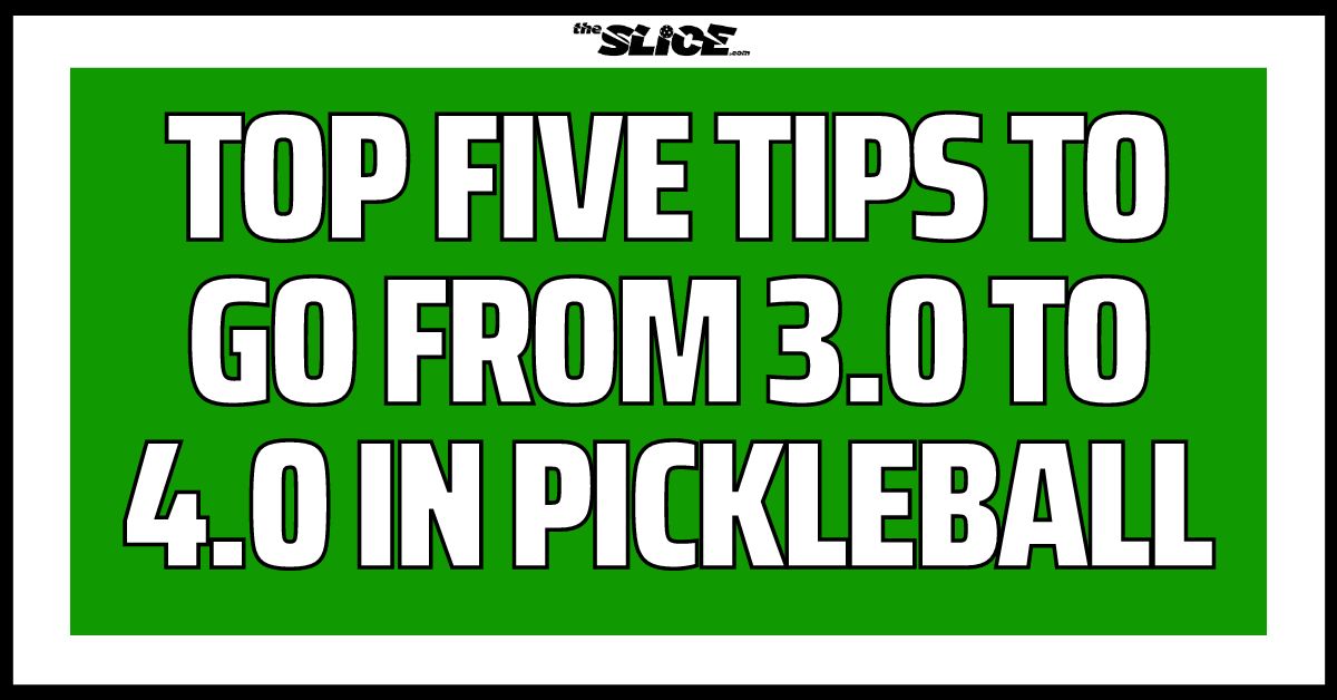 Top Five Tips To Go From 3.0 to 4.0+ In Pickleball
