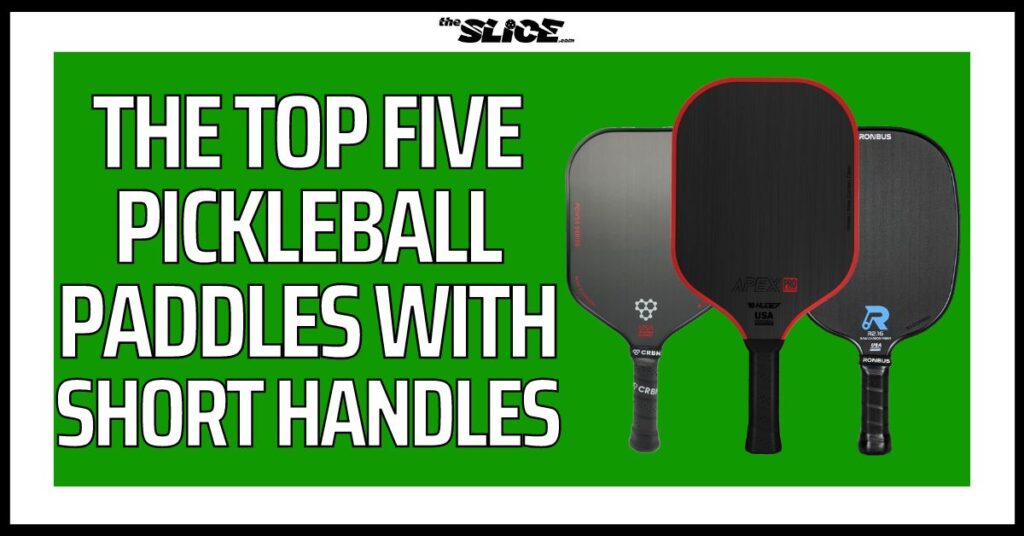Top Five Pickleball Paddles With Shorter Handles (Updated 2024)